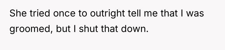 She tried once to outright tell me that I was...