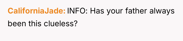 CaliforniaJade INFO: Has your father always been this clueless?