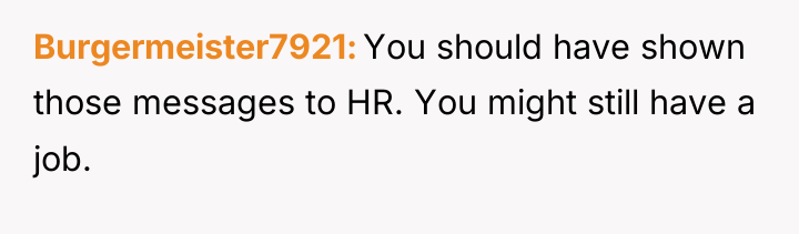 Burgermeister7921 You should have shown those messages to HR. You...