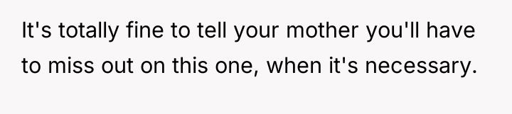 It's totally fine to tell your mother you'll have to...