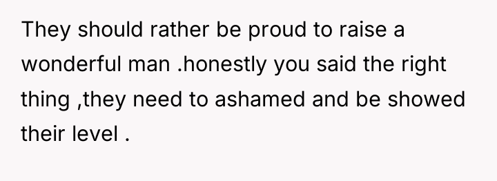 They should rather be proud to raise a wonderful man...