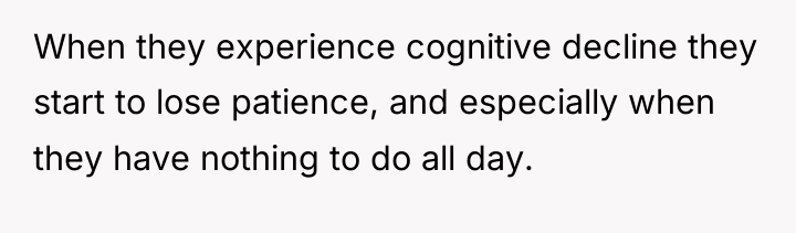 When they experience cognitive decline they start to lose patience,...