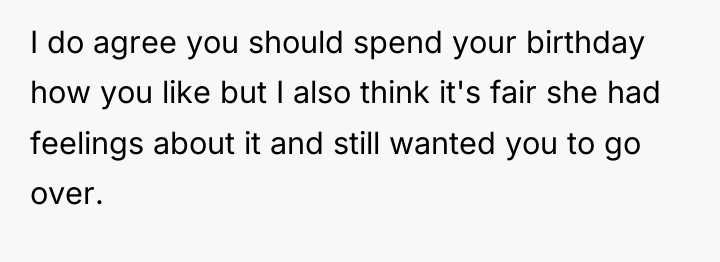 I do agree you should spend your birthday how you...