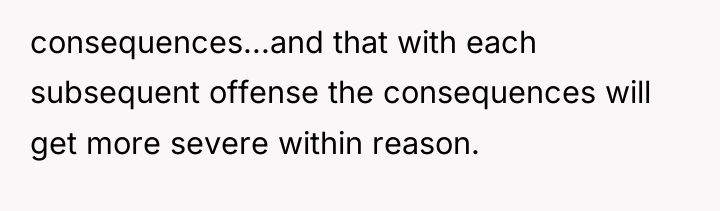 consequences...and that with each subsequent offense the consequences will get...