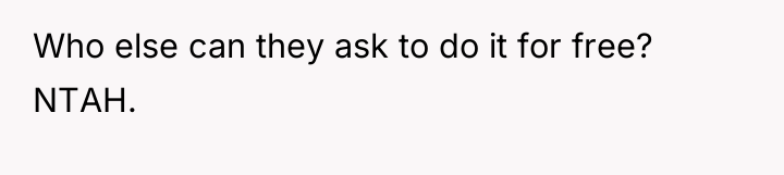 Who else can they ask to do it for free?...