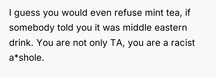 I guess you would even refuse mint tea, if somebody...