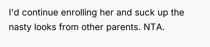 I'd continue enrolling her and suck up the nasty looks...