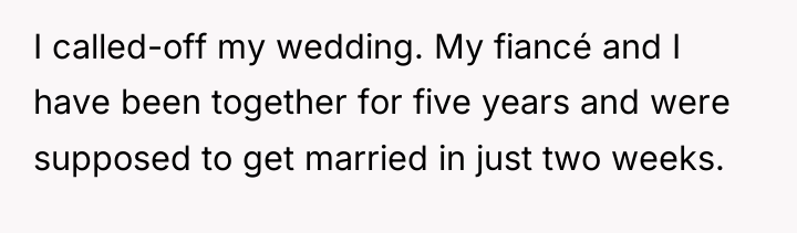 I called-off my wedding. My fiancé and I have been...