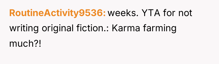 RoutineActivity9536 weeks. YTA for not writing original fiction.: Karma farming...
