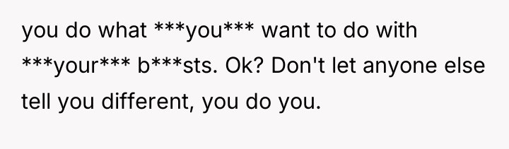 you do what ***you*** want to do with ***your*** b***sts....
