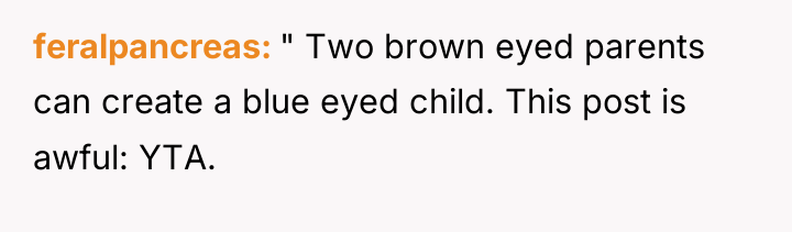 feralpancreas " Two brown eyed parents can create a blue...