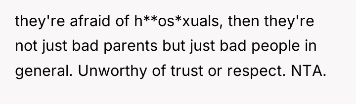 they're afraid of h**os*xuals, then they're not just bad parents...
