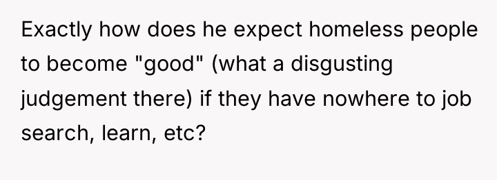 Exactly how does he expect homeless people to become "good"...