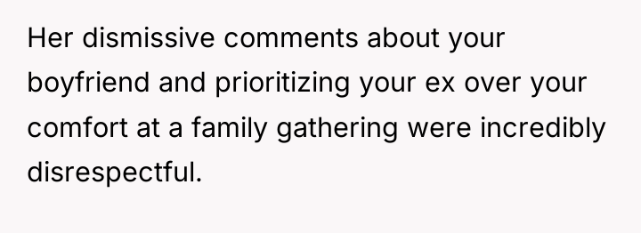 Her dismissive comments about your boyfriend and prioritizing your ex...