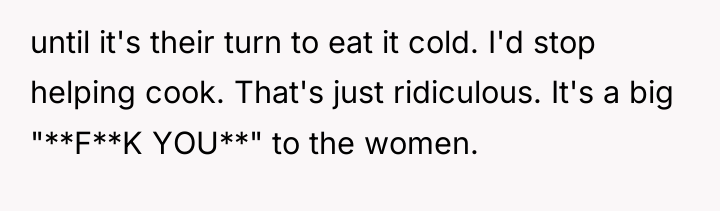 until it's their turn to eat it cold. I'd stop...