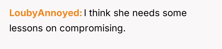LoubyAnnoyed I think she needs some lessons on compromising.