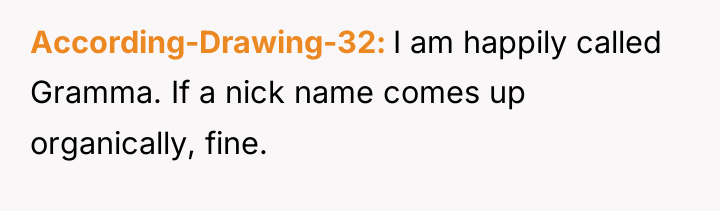 According-Drawing-32 I am happily called Gramma. If a nick name...