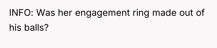 INFO: Was her engagement ring made out of his balls?