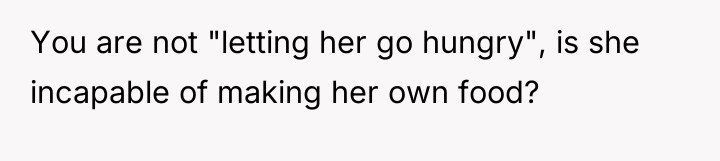 You are not "letting her go hungry", is she incapable...