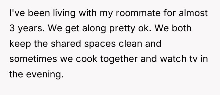 I've been living with my roommate for almost 3 years....