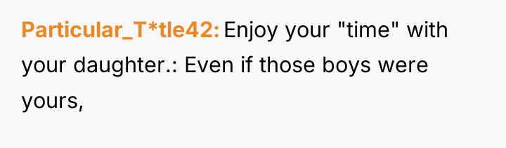 Particular_T*tle42 Enjoy your "time" with your daughter.: Even if those...