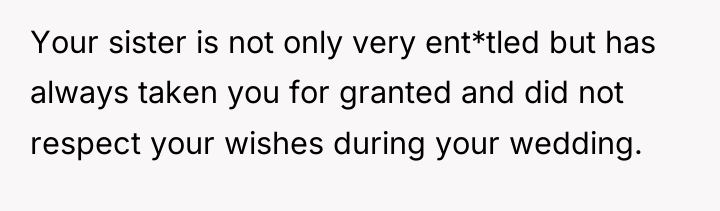 Your sister is not only very ent*tled but has always...