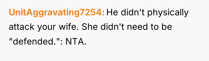 UnitAggravating7254 He didn't physically attack your wife. She didn't need...