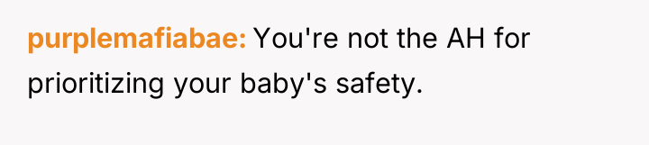 purplemafiabae You're not the AH for prioritizing your baby's safety.