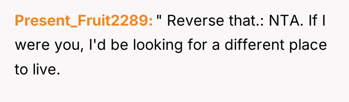 Present_Fruit2289 " Reverse that.: NTA. If I were you, I'd...