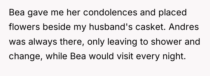 Bea gave me her condolences and placed flowers beside my...