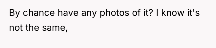 By chance have any photos of it? I know it's...