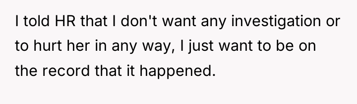 I told HR that I don't want any investigation or...