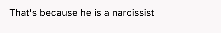 That's because he is a narcissist