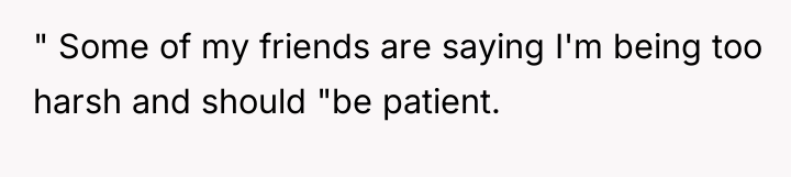" Some of my friends are saying I'm being too...