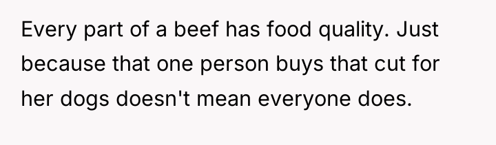 Every part of a beef has food quality. Just because...