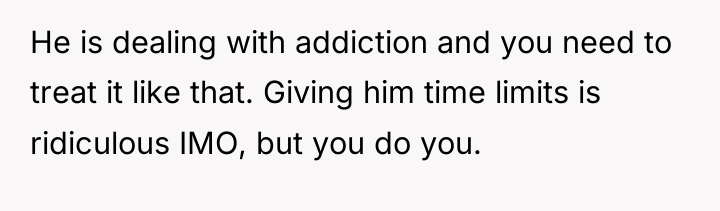 He is dealing with addiction and you need to treat...