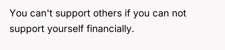 You can't support others if you can not support yourself...