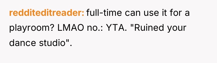 redditeditreader full-time can use it for a playroom? LMAO no.:...