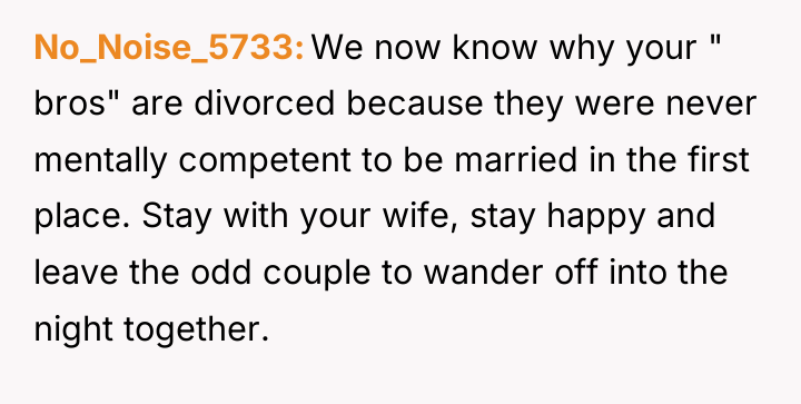 No_Noise_5733 We now know why your " bros" are divorced...