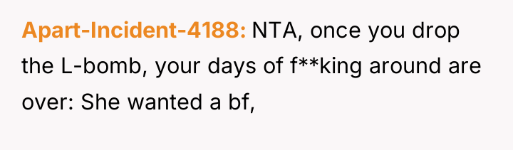 Apart-Incident-4188 NTA, once you drop the L-bomb, your days of...