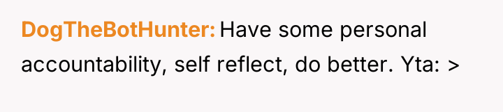 DogTheBotHunter Have some personal accountability, self reflect, do better. Yta:...