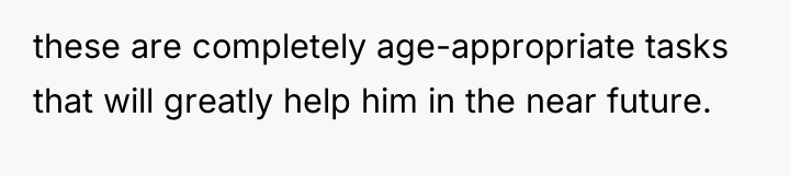 these are completely age-appropriate tasks that will greatly help him...