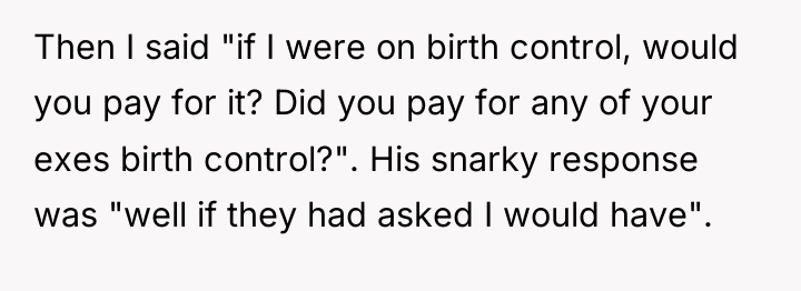 Then I said "if I were on birth control, would...