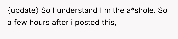 {update} So I understand I'm the a*shole. So a few...