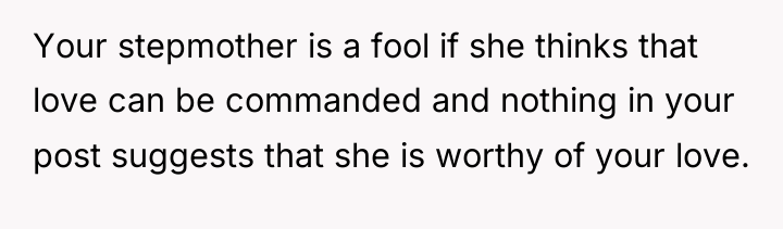 Your stepmother is a fool if she thinks that love...