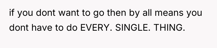 if you dont want to go then by all means...