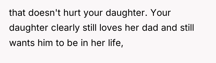 that doesn't hurt your daughter. Your daughter clearly still loves...