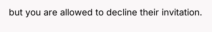 but you are allowed to decline their invitation.