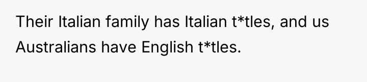 Their Italian family has Italian t*tles, and us Australians have...