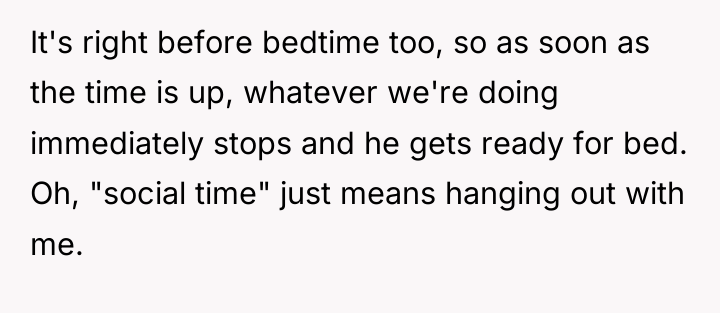 It's right before bedtime too, so as soon as the...